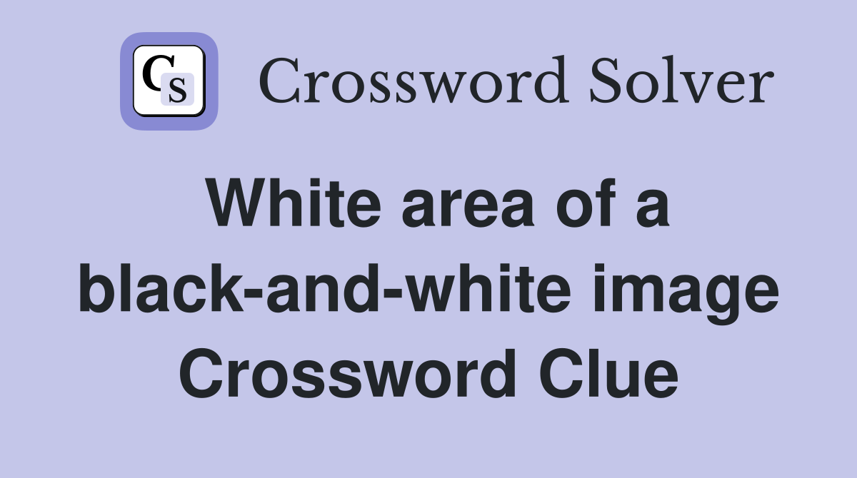 White area of a black-and-white image Crossword Clue
