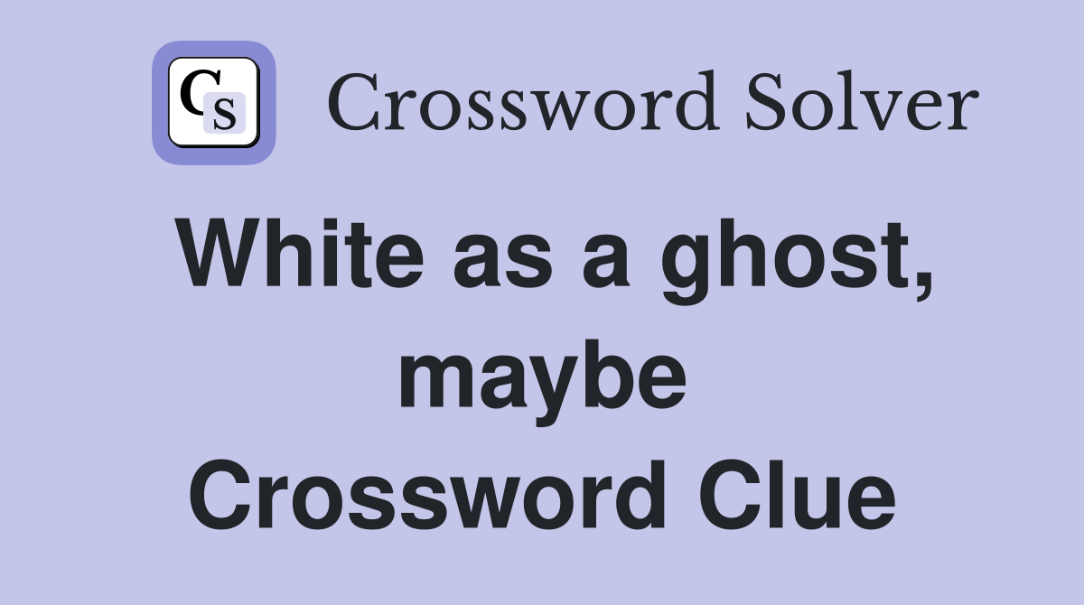 White as a ghost, maybe Crossword Clue