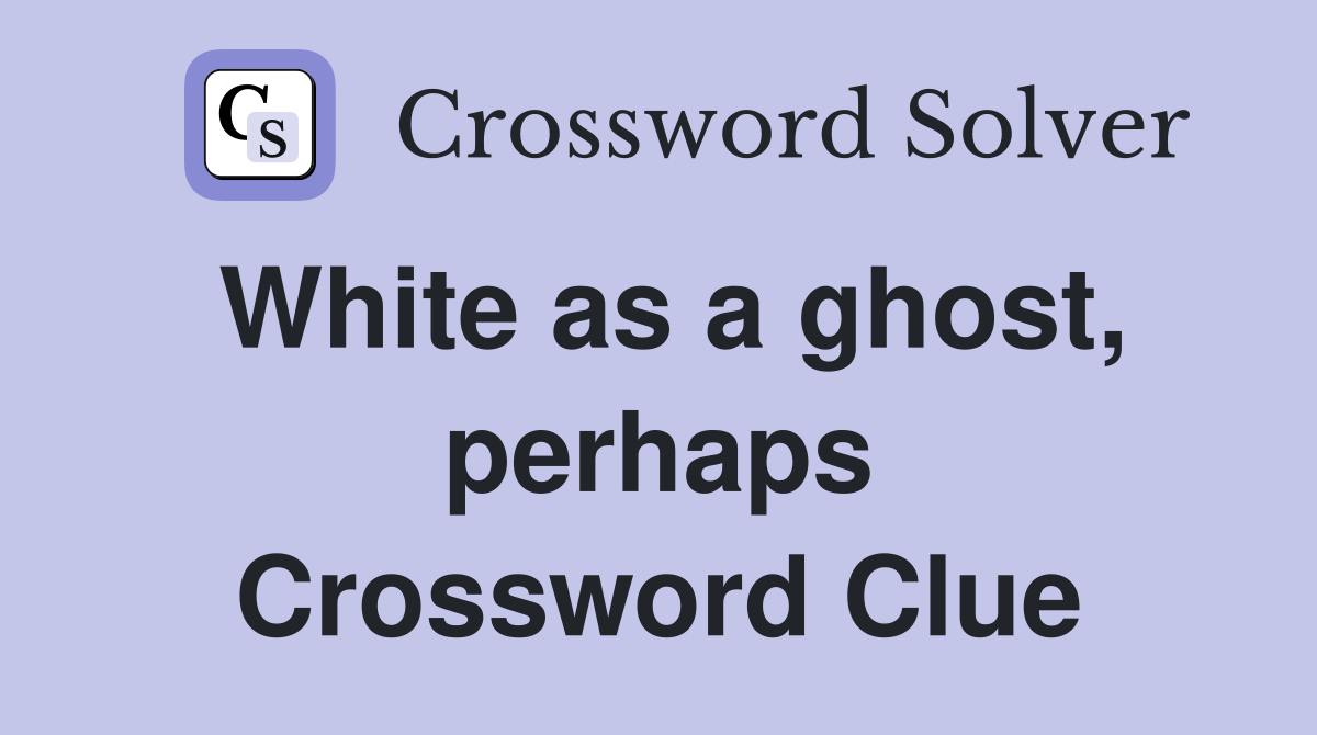 White as a ghost, perhaps Crossword Clue