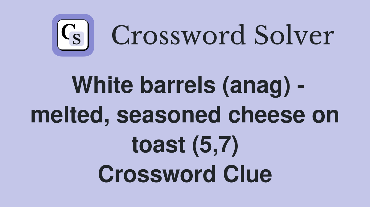 White barrels (anag) - melted, seasoned cheese on toast (5,7) Crossword Clue