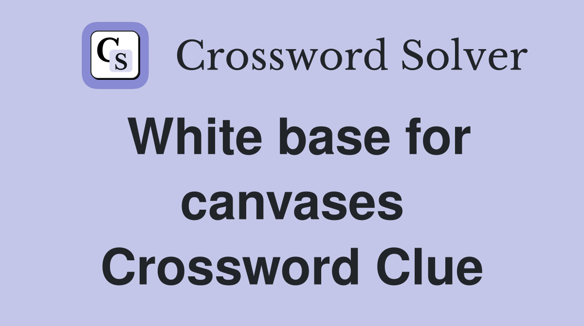 White base for canvases Crossword Clue