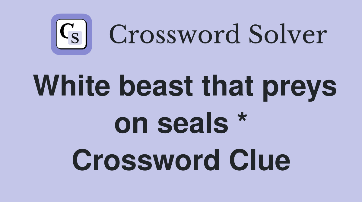White beast that preys on seals * Crossword Clue