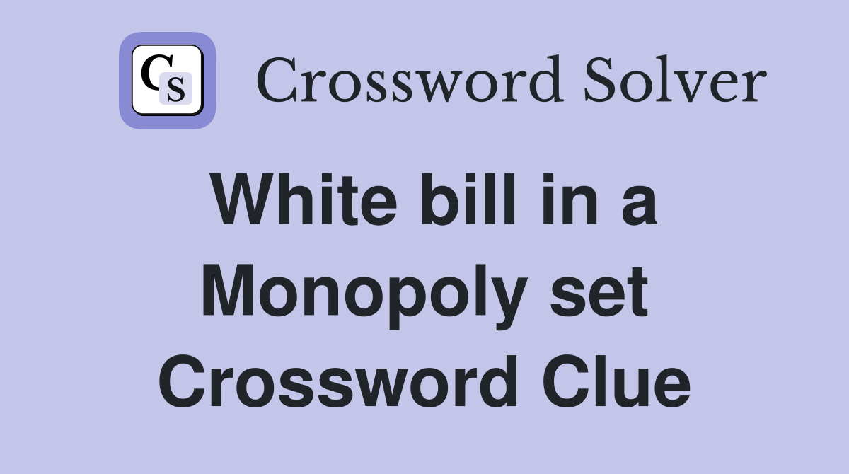 White bill in a Monopoly set Crossword Clue