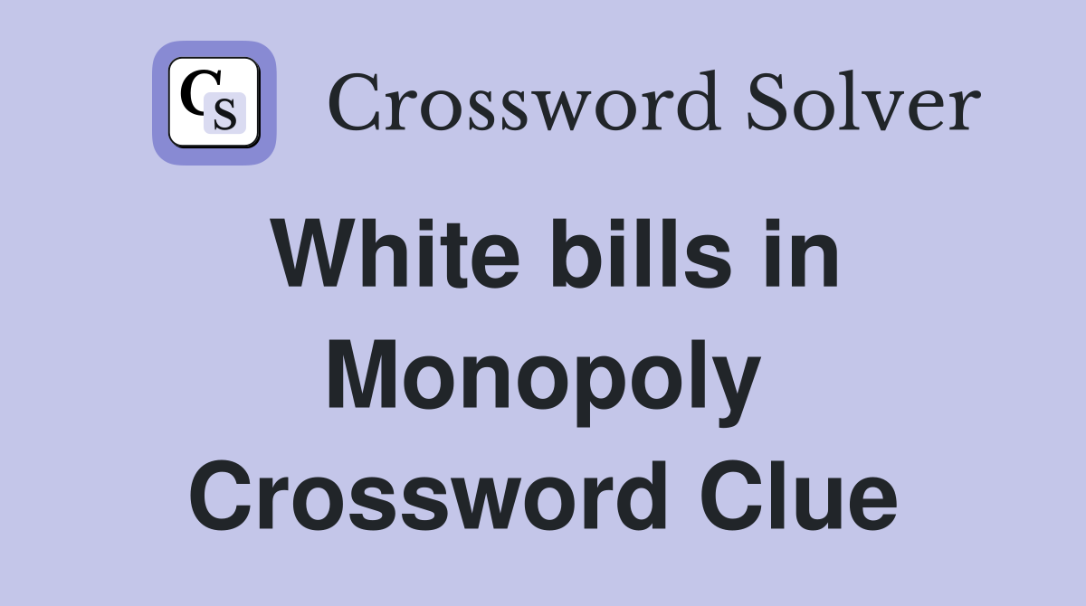 White bills in Monopoly Crossword Clue