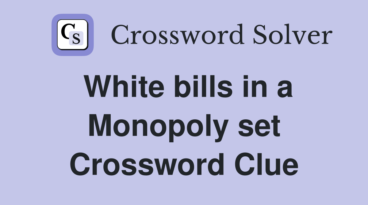 White bills in a Monopoly set Crossword Clue