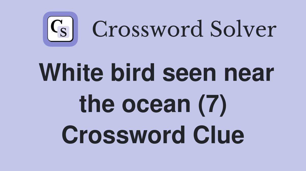 White bird seen near the ocean (7) Crossword Clue
