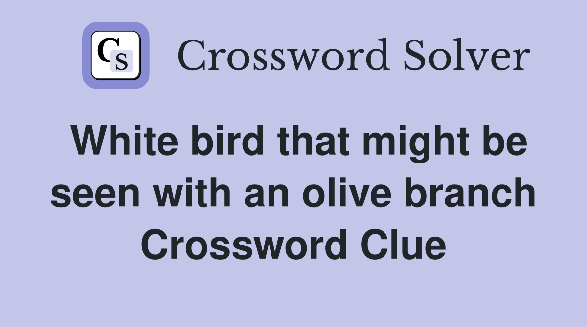 White bird that might be seen with an olive branch Crossword Clue