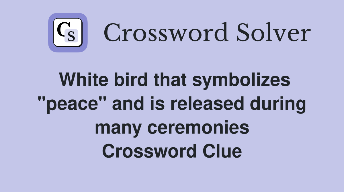 White bird that symbolizes "peace" and is released during many ceremonies Crossword Clue