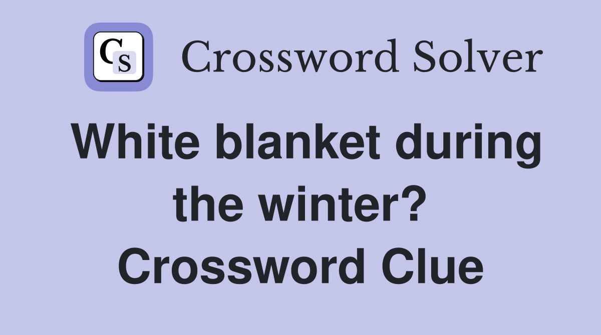 White blanket during the winter? Crossword Clue