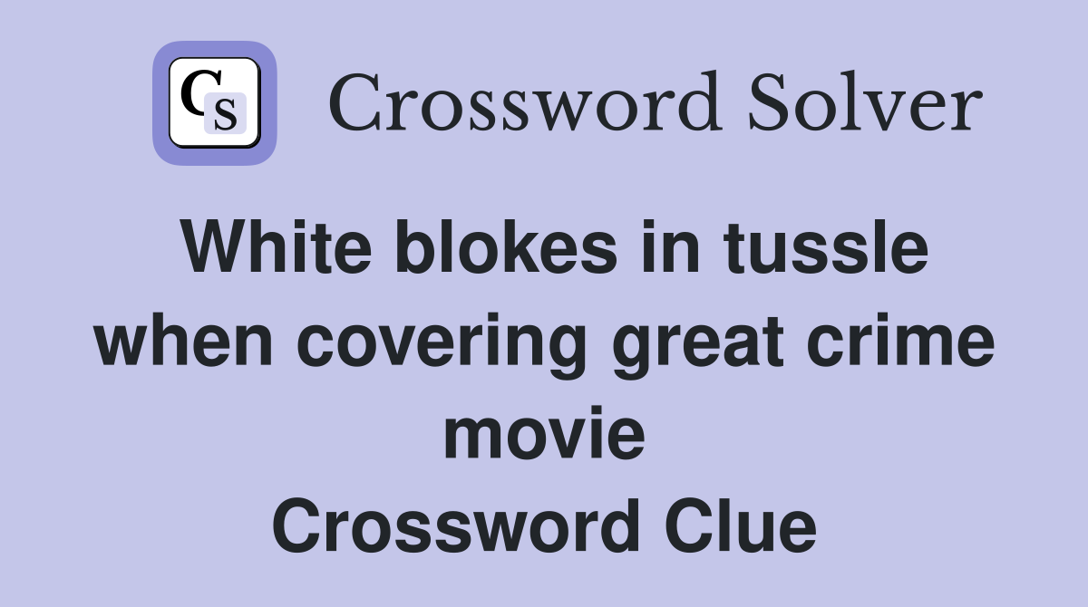 White blokes in tussle when covering great crime movie Crossword Clue