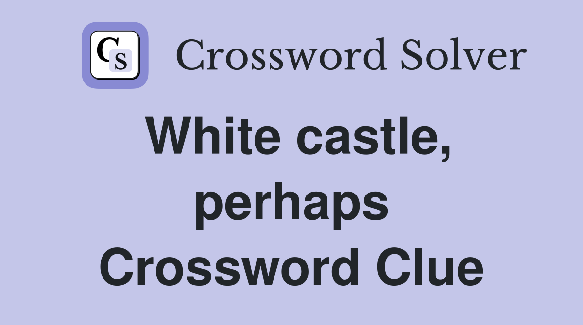 White castle, perhaps Crossword Clue