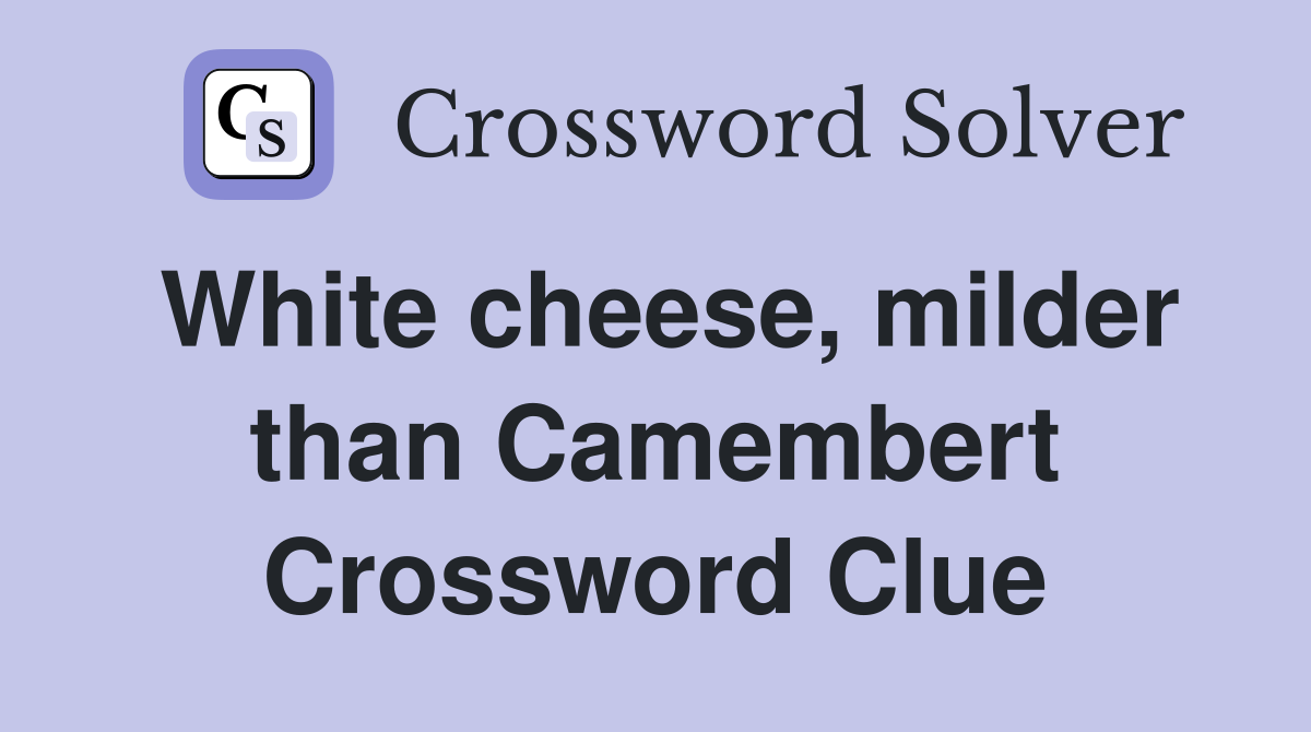 White cheese, milder than Camembert Crossword Clue