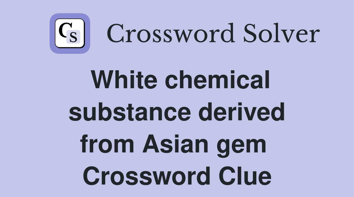 White chemical substance derived from Asian gem  Crossword Clue