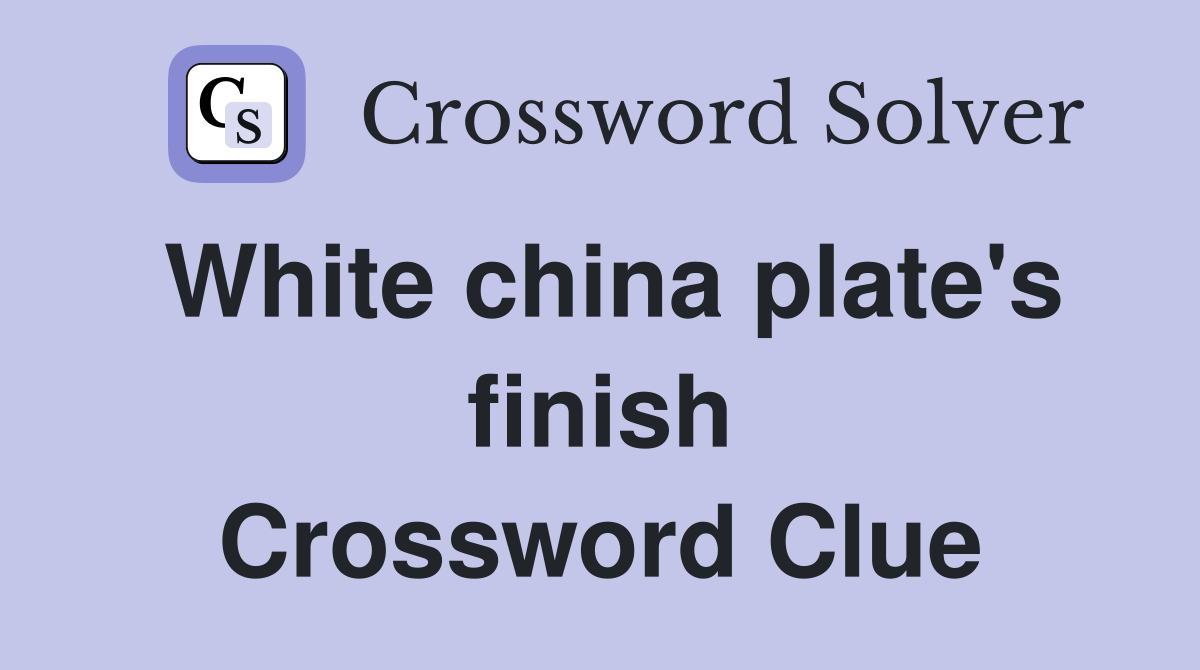 White china plate's finish Crossword Clue