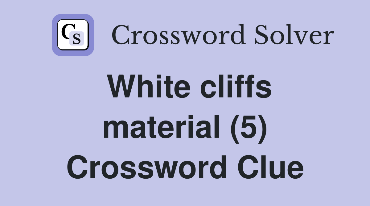 White cliffs material (5) Crossword Clue