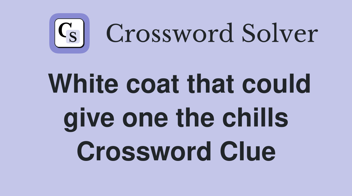 White coat that could give one the chills Crossword Clue