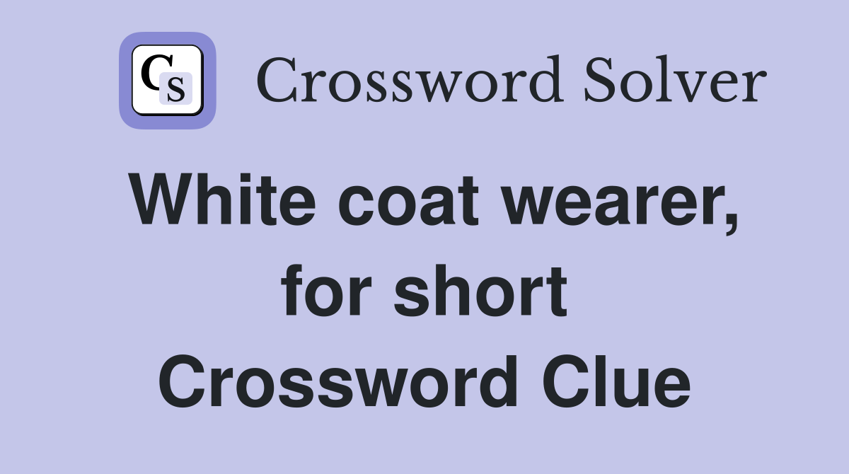 White coat wearer, for short Crossword Clue