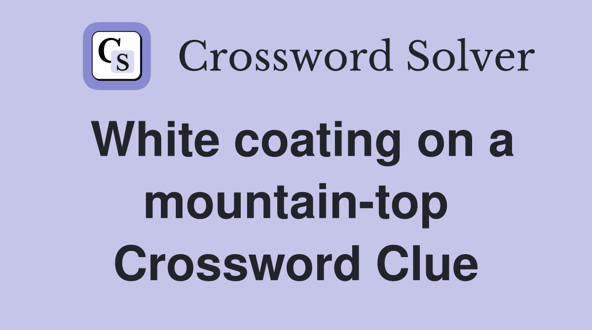 White coating on a mountain-top Crossword Clue