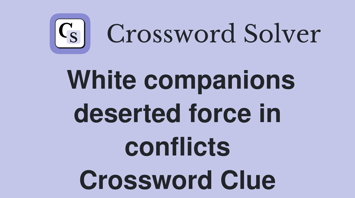 White companions deserted force in conflicts Crossword Clue