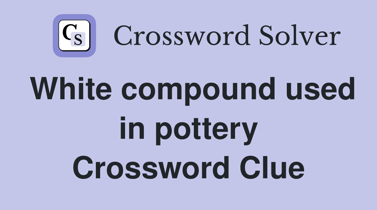 White compound used in pottery Crossword Clue