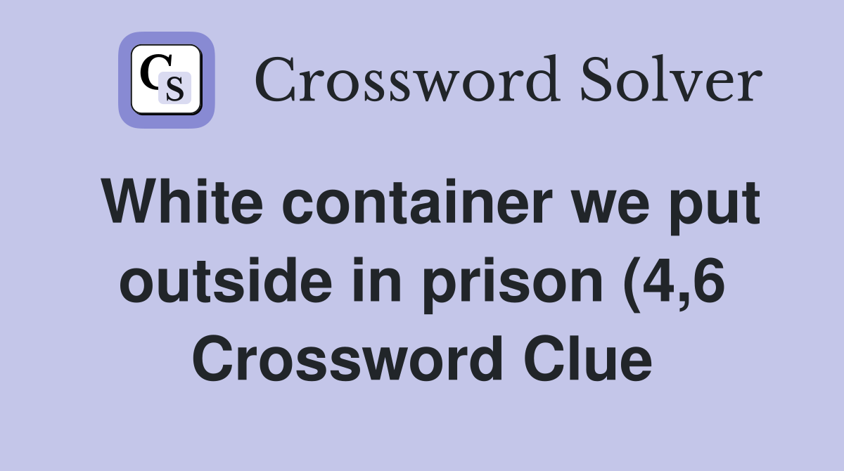 White container we put outside in prison (4 6) Crossword Clue Answers White container we put outside in prison (4 6) Crossword Clue Answers