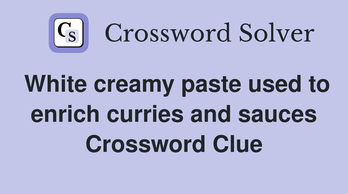 White creamy paste used to enrich curries and sauces Crossword Clue