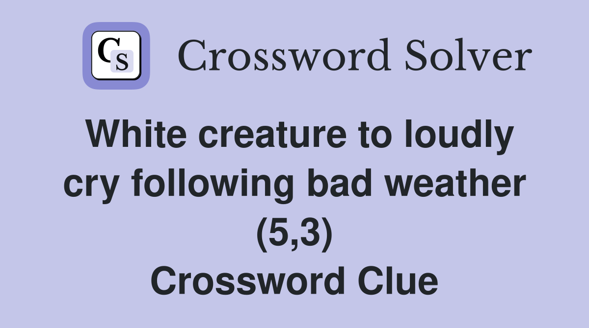 White creature to loudly cry following bad weather (5,3) Crossword Clue