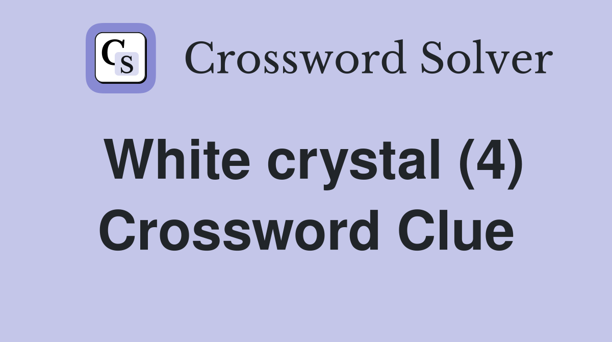White crystal (4) Crossword Clue