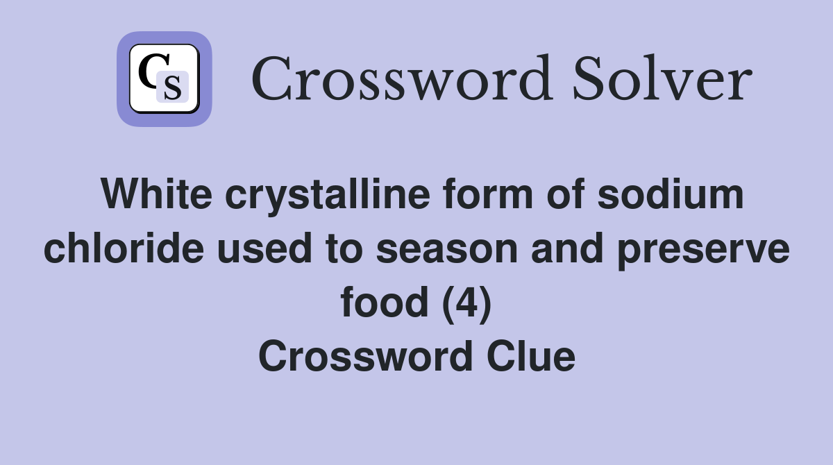 White crystalline form of sodium chloride used to season and preserve food (4) Crossword Clue