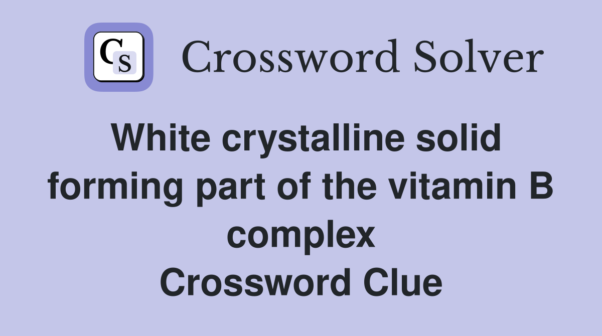 White crystalline solid forming part of the vitamin B complex Crossword Clue