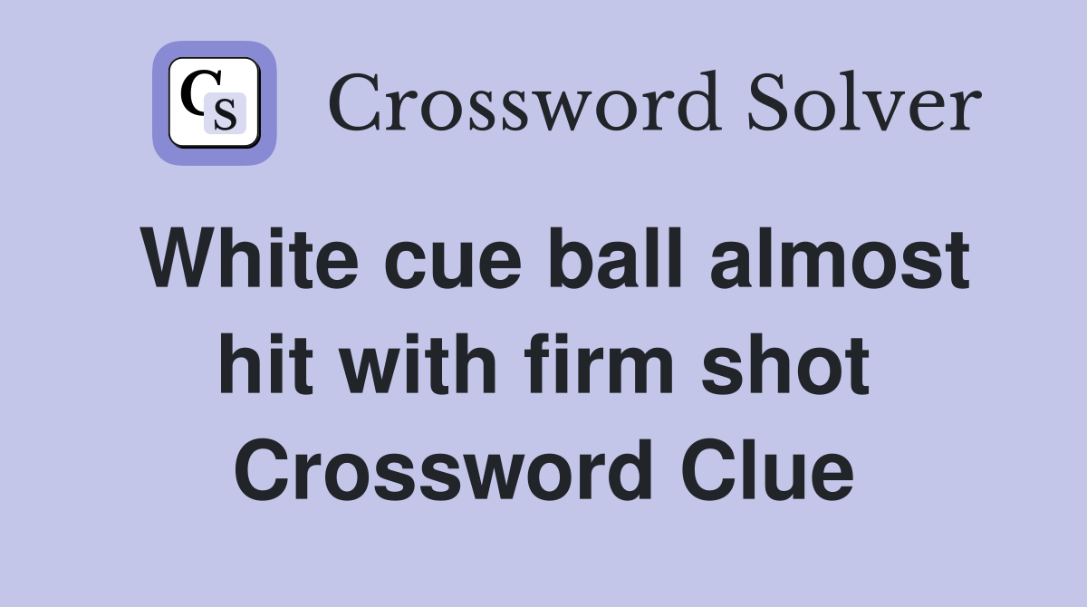 White cue ball almost hit with firm shot Crossword Clue
