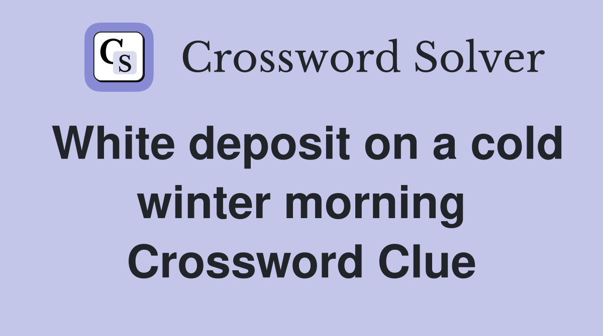 White deposit on a cold winter morning Crossword Clue