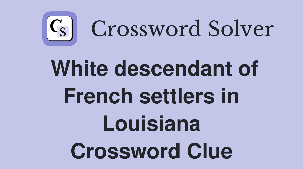 White descendant of French settlers in Louisiana Crossword Clue