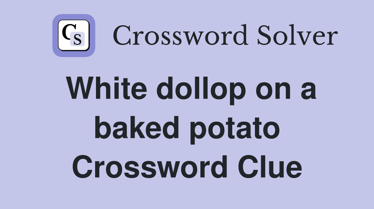 White dollop on a baked potato Crossword Clue