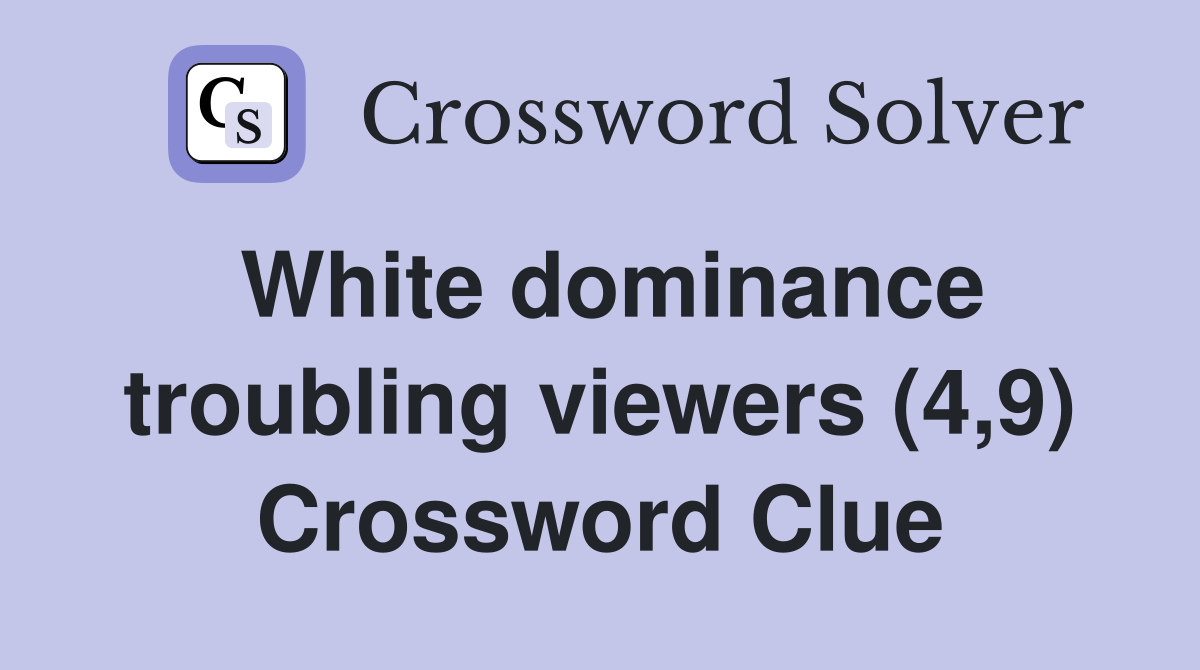 White dominance troubling viewers (4,9) Crossword Clue