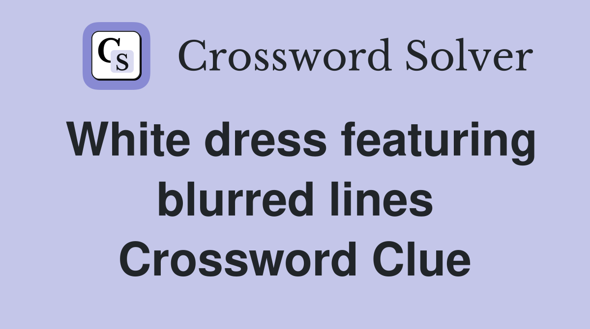 White dress featuring blurred lines Crossword Clue
