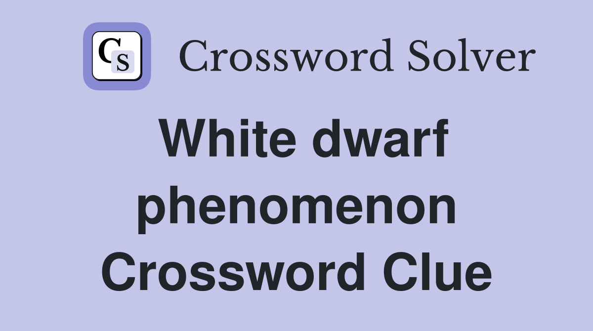 White dwarf phenomenon Crossword Clue
