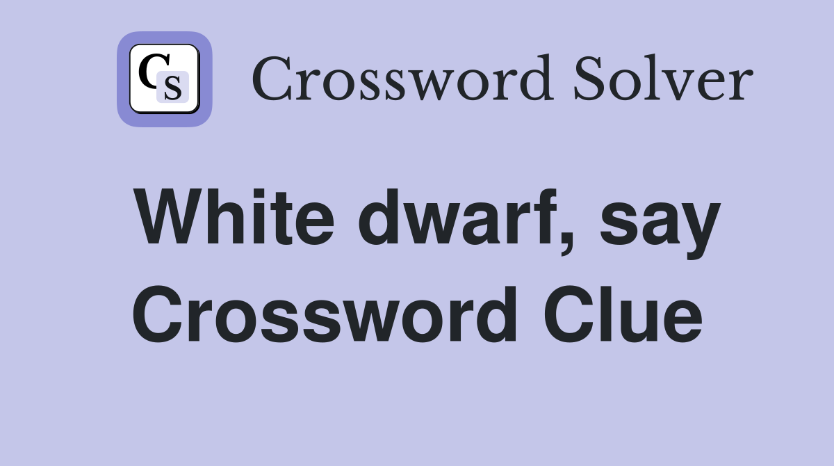 White dwarf, say Crossword Clue