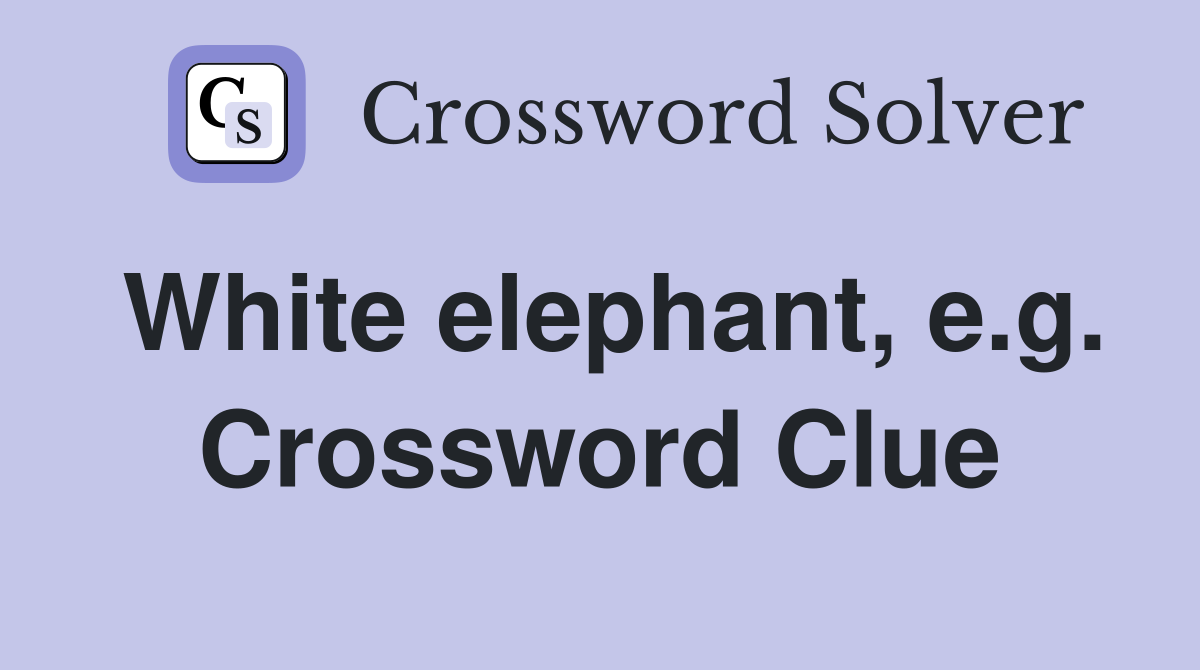 White elephant, e.g. Crossword Clue