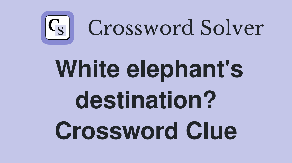 White elephant's destination? Crossword Clue