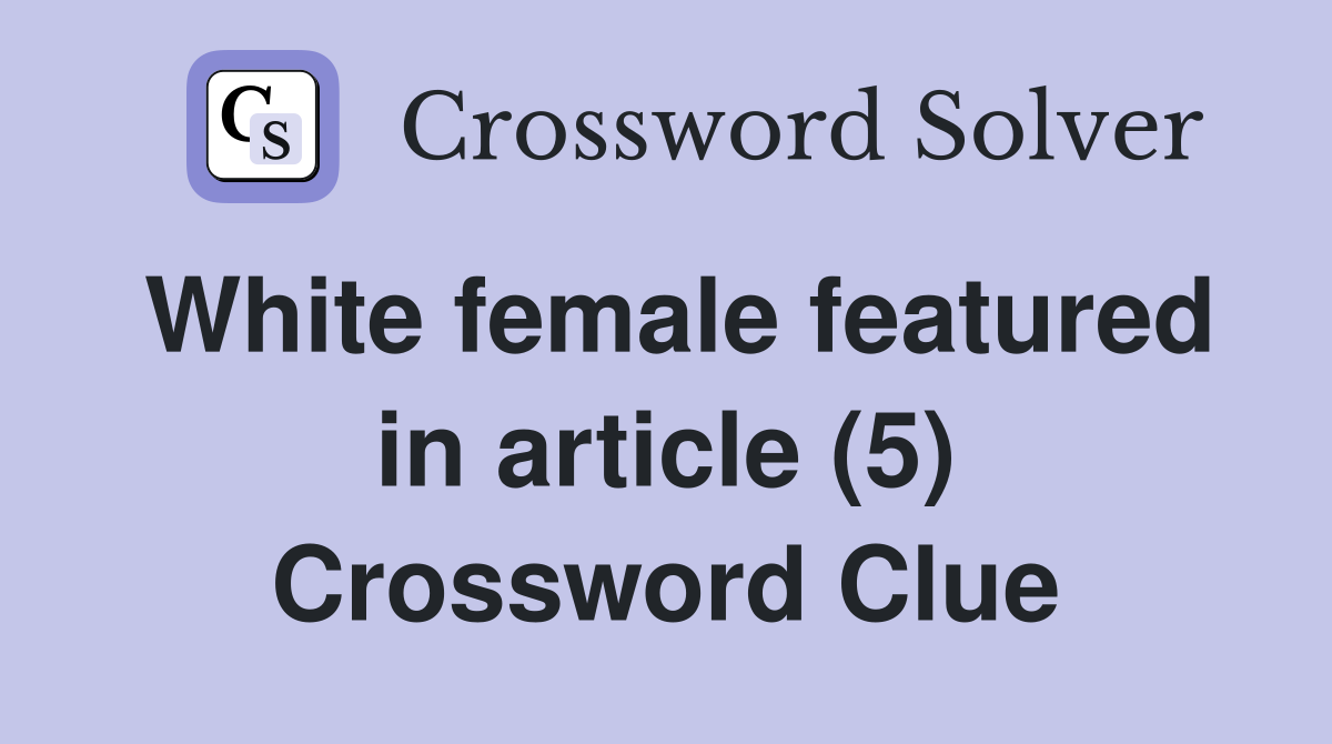 White female featured in article (5) Crossword Clue