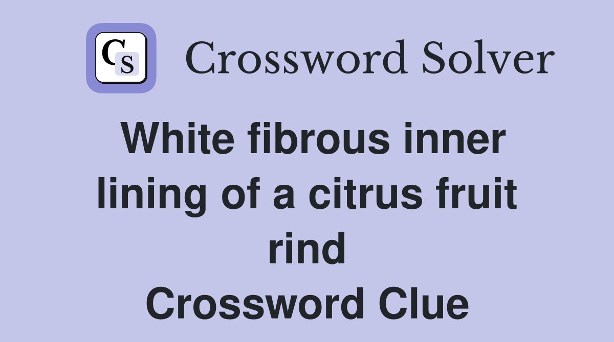White fibrous inner lining of a citrus fruit rind Crossword Clue