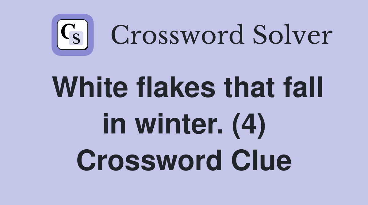 White flakes that fall in winter. (4) Crossword Clue