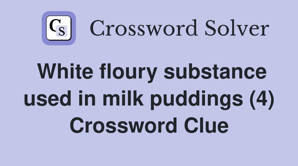White floury substance used in milk puddings (4) Crossword Clue