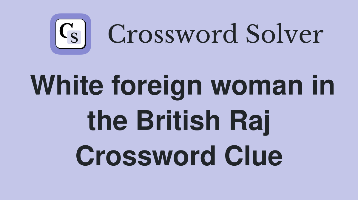 White foreign woman in the British Raj Crossword Clue