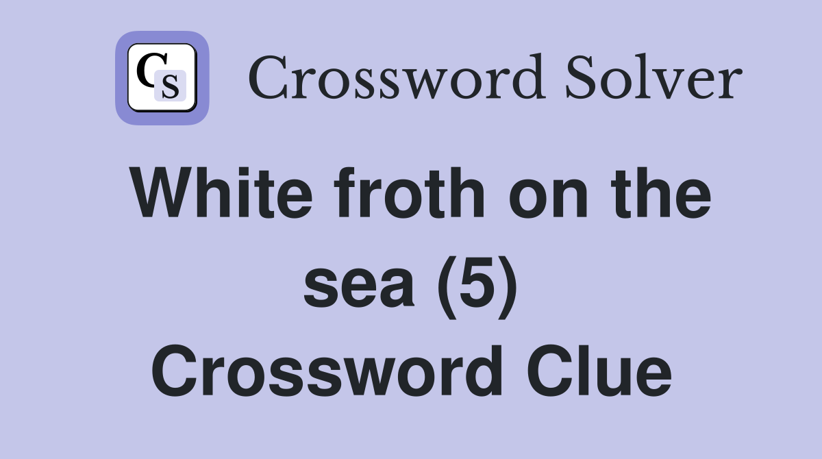 White froth on the sea (5) Crossword Clue