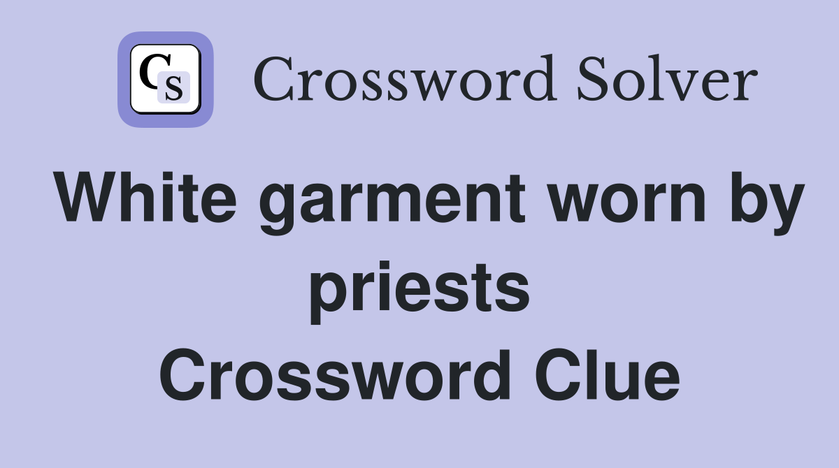 White garment worn by priests Crossword Clue