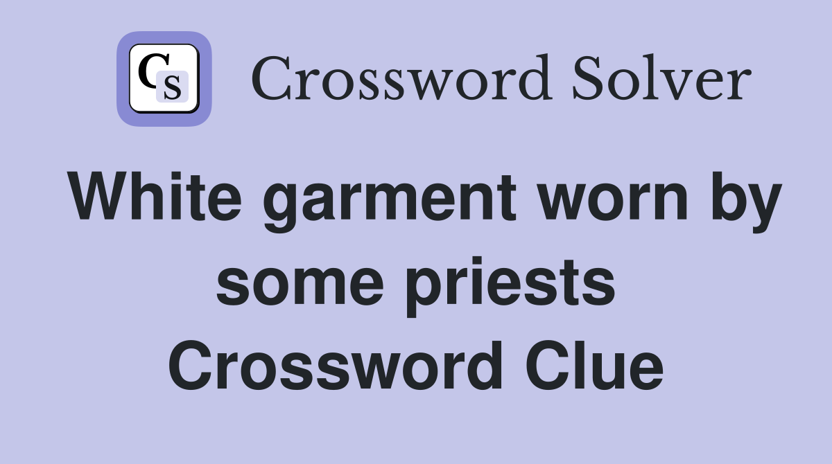 White garment worn by some priests Crossword Clue