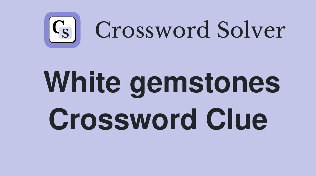 White gemstones Crossword Clue
