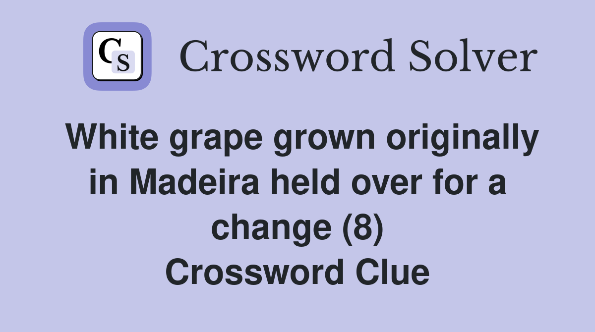White grape grown originally in Madeira held over for a change (8) Crossword Clue